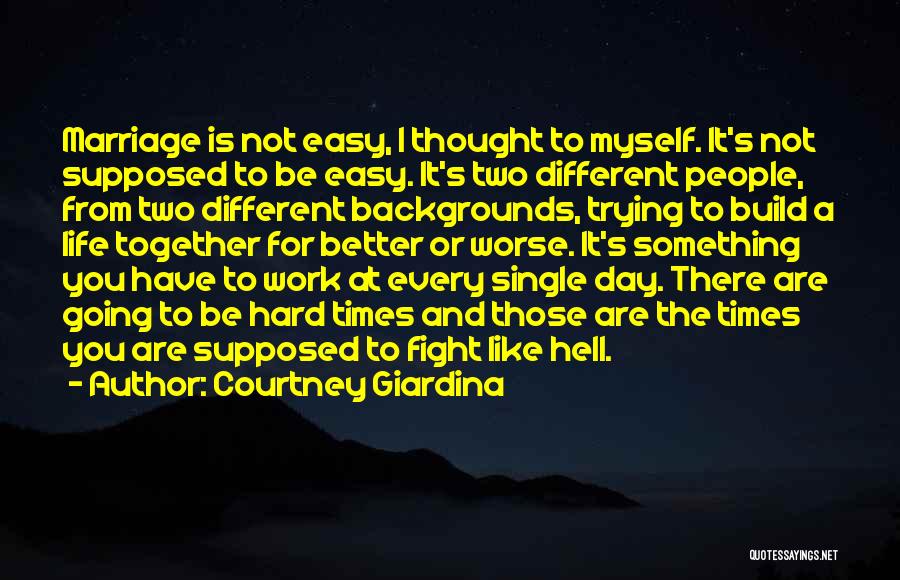 Courtney Giardina Quotes: Marriage Is Not Easy, I Thought To Myself. It's Not Supposed To Be Easy. It's Two Different People, From Two