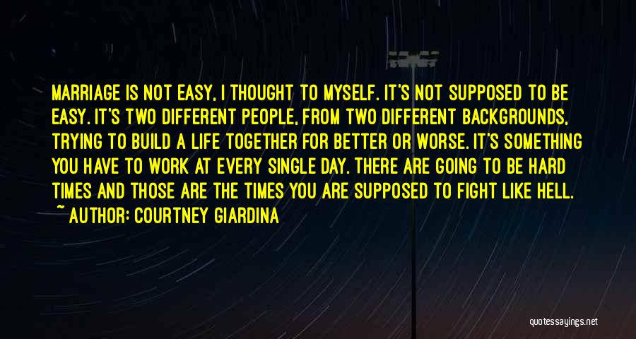 Courtney Giardina Quotes: Marriage Is Not Easy, I Thought To Myself. It's Not Supposed To Be Easy. It's Two Different People, From Two