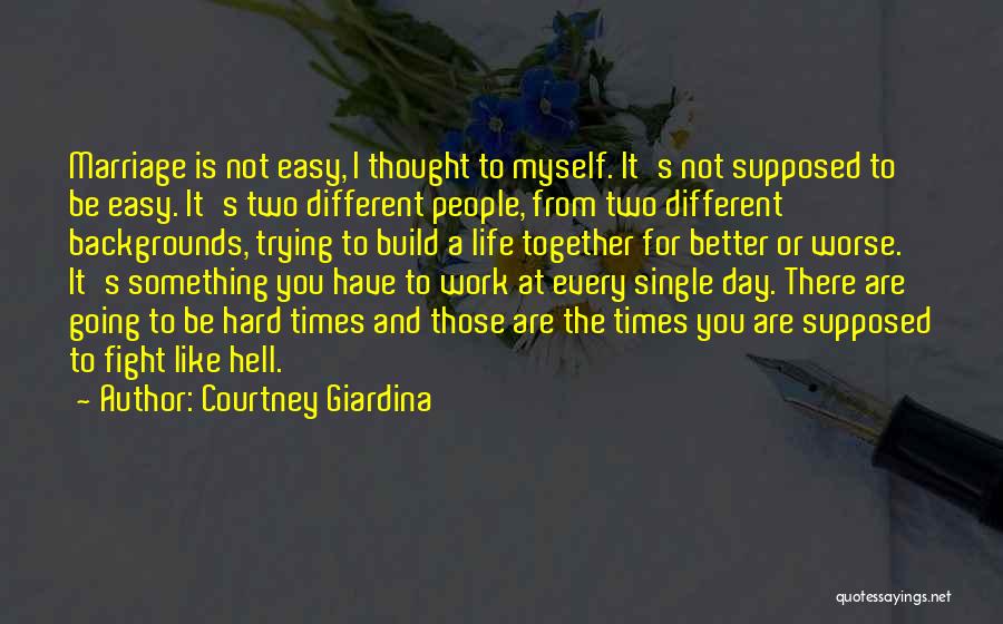 Courtney Giardina Quotes: Marriage Is Not Easy, I Thought To Myself. It's Not Supposed To Be Easy. It's Two Different People, From Two