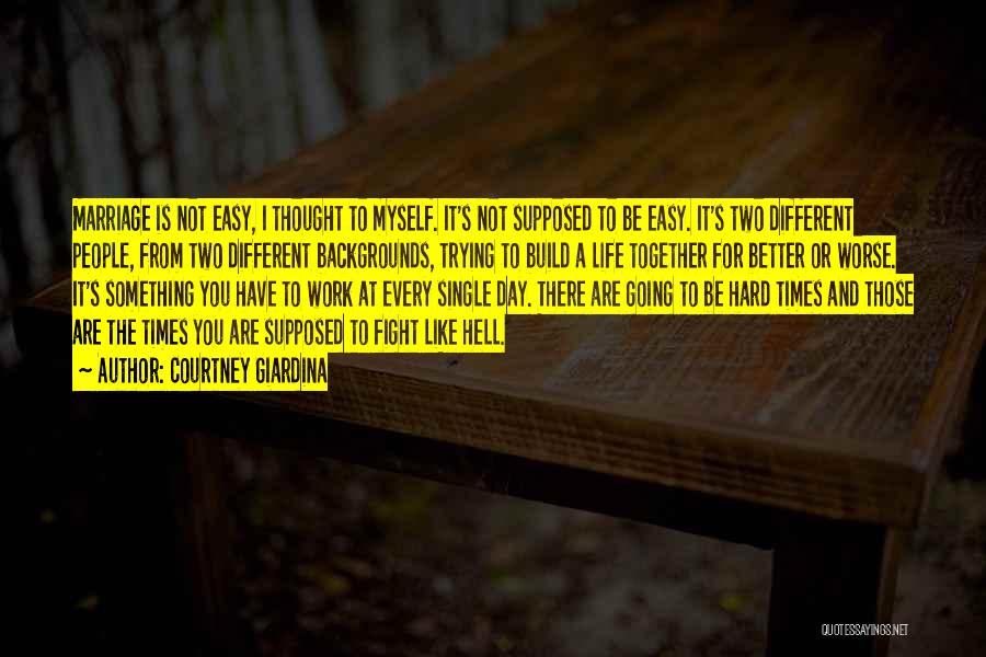 Courtney Giardina Quotes: Marriage Is Not Easy, I Thought To Myself. It's Not Supposed To Be Easy. It's Two Different People, From Two