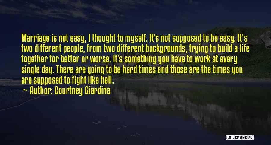 Courtney Giardina Quotes: Marriage Is Not Easy, I Thought To Myself. It's Not Supposed To Be Easy. It's Two Different People, From Two