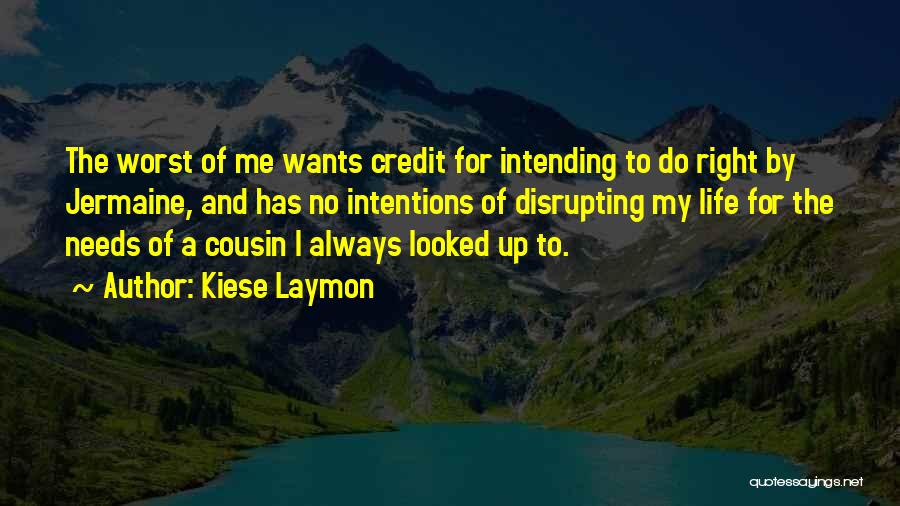 Kiese Laymon Quotes: The Worst Of Me Wants Credit For Intending To Do Right By Jermaine, And Has No Intentions Of Disrupting My