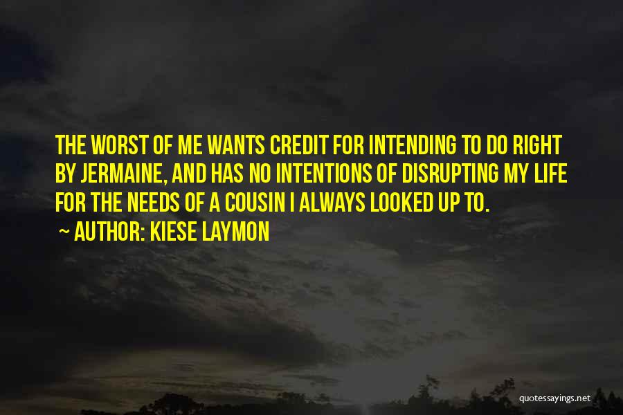 Kiese Laymon Quotes: The Worst Of Me Wants Credit For Intending To Do Right By Jermaine, And Has No Intentions Of Disrupting My