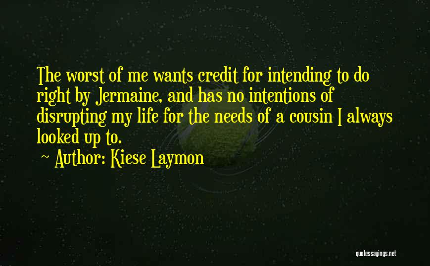 Kiese Laymon Quotes: The Worst Of Me Wants Credit For Intending To Do Right By Jermaine, And Has No Intentions Of Disrupting My