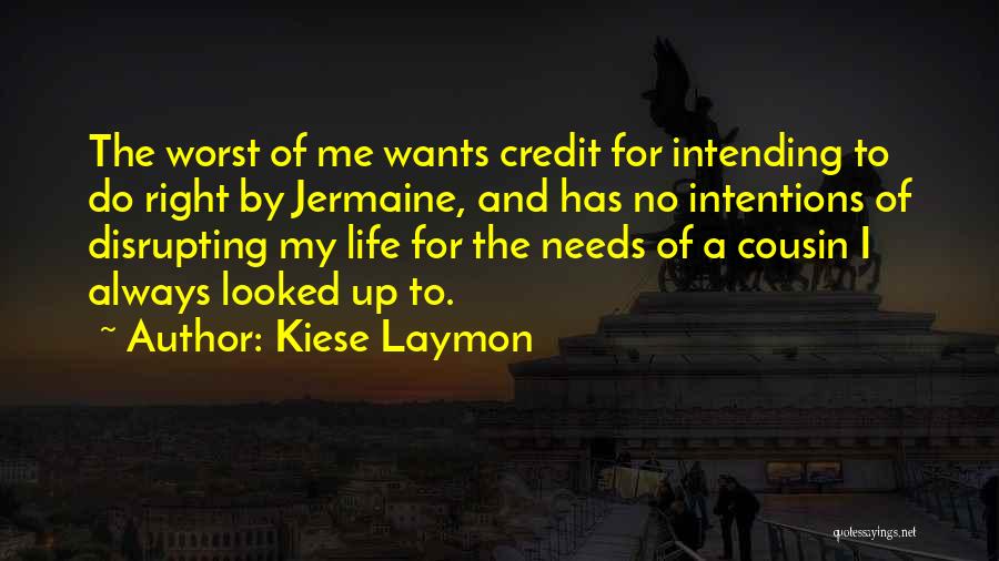 Kiese Laymon Quotes: The Worst Of Me Wants Credit For Intending To Do Right By Jermaine, And Has No Intentions Of Disrupting My