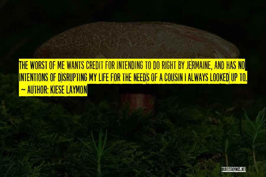 Kiese Laymon Quotes: The Worst Of Me Wants Credit For Intending To Do Right By Jermaine, And Has No Intentions Of Disrupting My