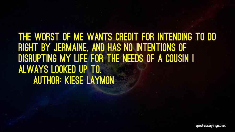 Kiese Laymon Quotes: The Worst Of Me Wants Credit For Intending To Do Right By Jermaine, And Has No Intentions Of Disrupting My