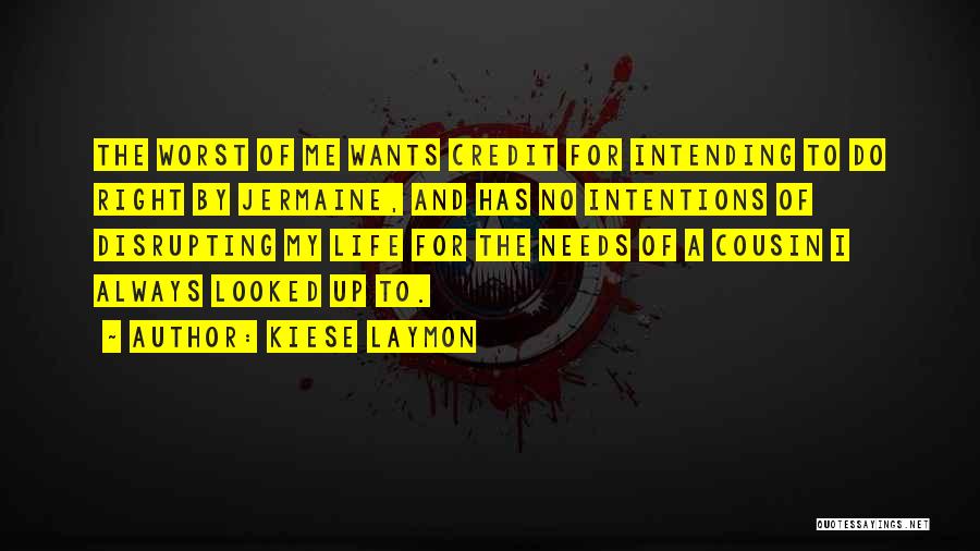 Kiese Laymon Quotes: The Worst Of Me Wants Credit For Intending To Do Right By Jermaine, And Has No Intentions Of Disrupting My