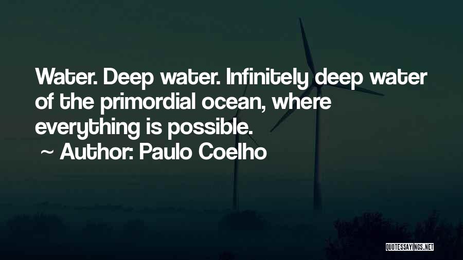 Paulo Coelho Quotes: Water. Deep Water. Infinitely Deep Water Of The Primordial Ocean, Where Everything Is Possible.