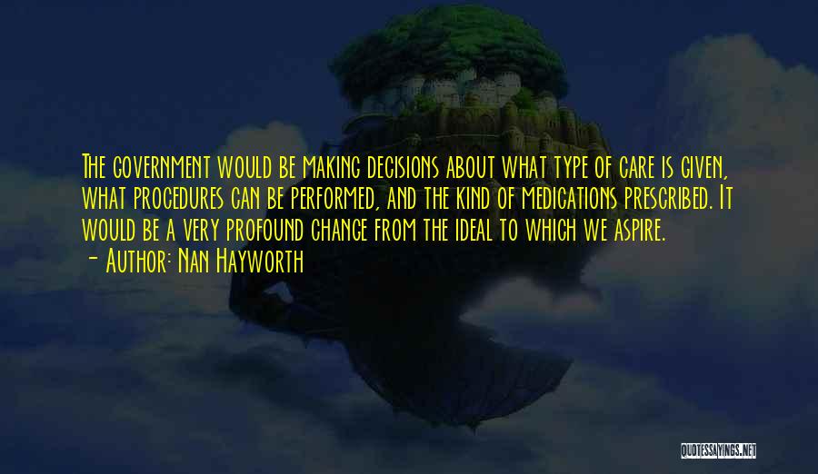 Nan Hayworth Quotes: The Government Would Be Making Decisions About What Type Of Care Is Given, What Procedures Can Be Performed, And The