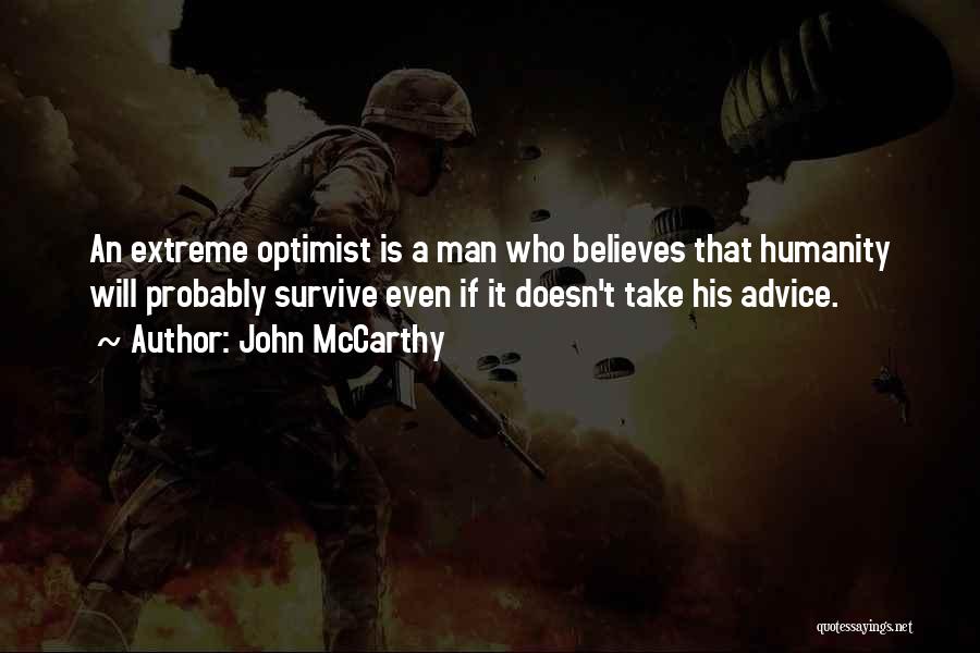 John McCarthy Quotes: An Extreme Optimist Is A Man Who Believes That Humanity Will Probably Survive Even If It Doesn't Take His Advice.