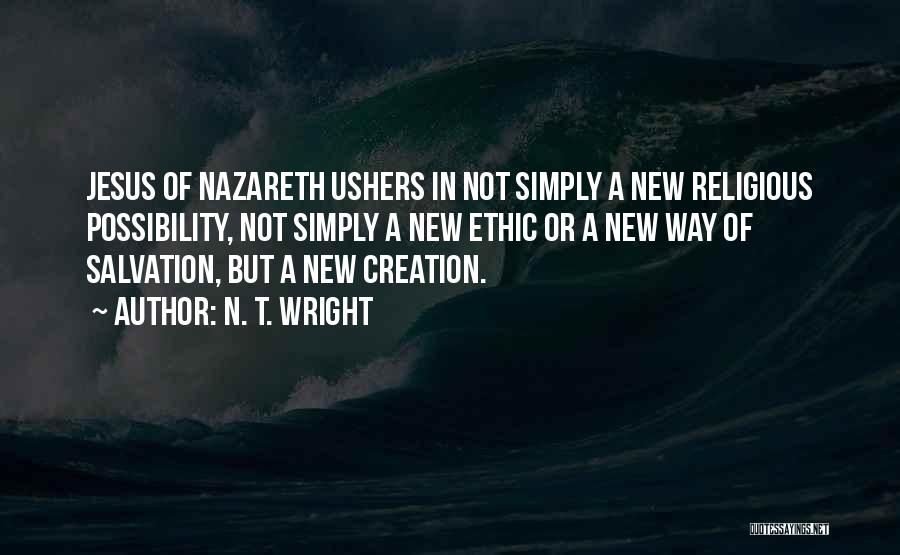 N. T. Wright Quotes: Jesus Of Nazareth Ushers In Not Simply A New Religious Possibility, Not Simply A New Ethic Or A New Way