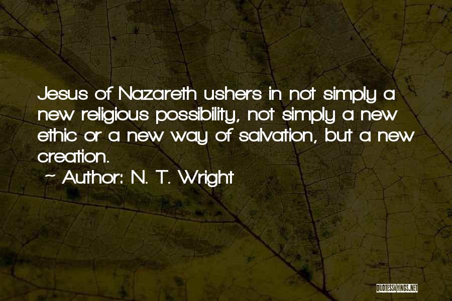 N. T. Wright Quotes: Jesus Of Nazareth Ushers In Not Simply A New Religious Possibility, Not Simply A New Ethic Or A New Way