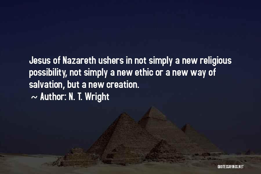 N. T. Wright Quotes: Jesus Of Nazareth Ushers In Not Simply A New Religious Possibility, Not Simply A New Ethic Or A New Way