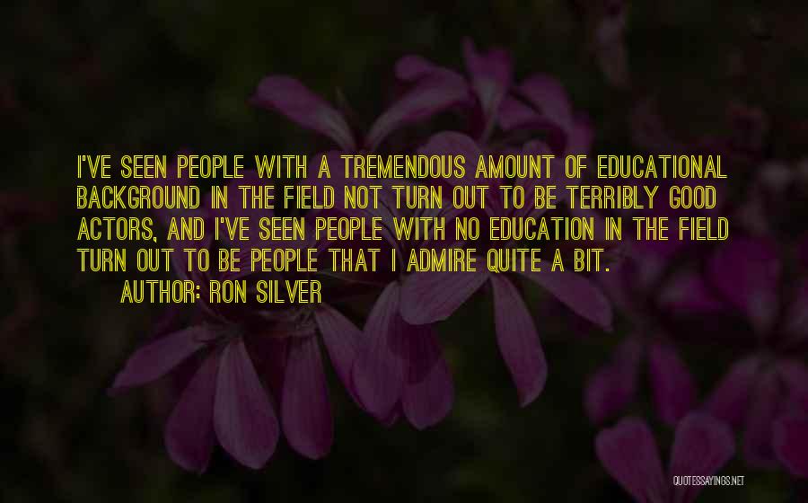 Ron Silver Quotes: I've Seen People With A Tremendous Amount Of Educational Background In The Field Not Turn Out To Be Terribly Good