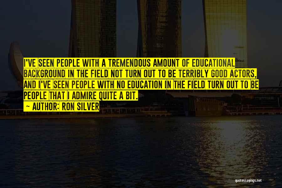Ron Silver Quotes: I've Seen People With A Tremendous Amount Of Educational Background In The Field Not Turn Out To Be Terribly Good