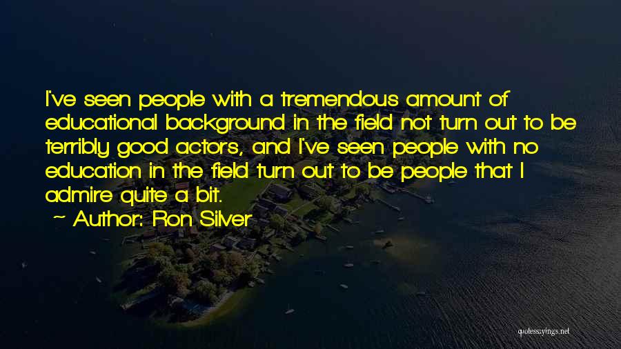 Ron Silver Quotes: I've Seen People With A Tremendous Amount Of Educational Background In The Field Not Turn Out To Be Terribly Good