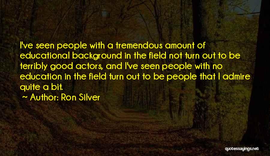 Ron Silver Quotes: I've Seen People With A Tremendous Amount Of Educational Background In The Field Not Turn Out To Be Terribly Good