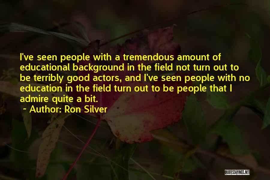 Ron Silver Quotes: I've Seen People With A Tremendous Amount Of Educational Background In The Field Not Turn Out To Be Terribly Good