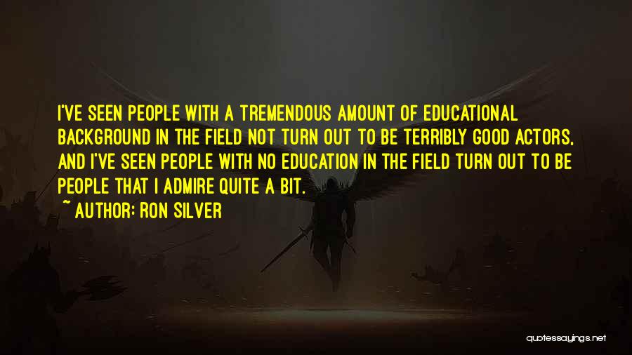 Ron Silver Quotes: I've Seen People With A Tremendous Amount Of Educational Background In The Field Not Turn Out To Be Terribly Good