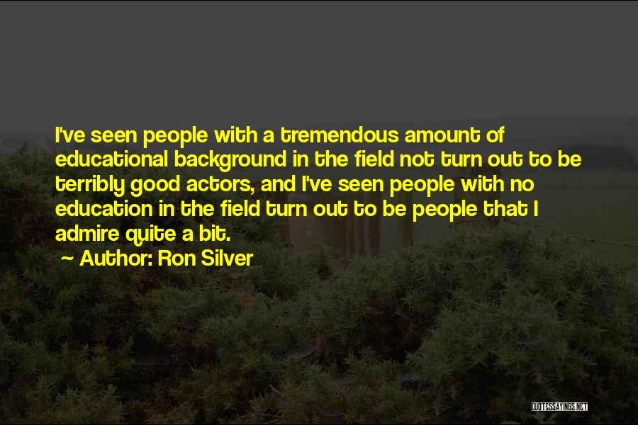 Ron Silver Quotes: I've Seen People With A Tremendous Amount Of Educational Background In The Field Not Turn Out To Be Terribly Good