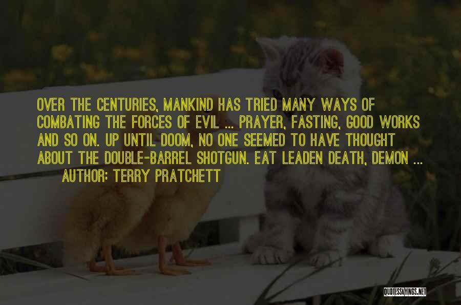 Terry Pratchett Quotes: Over The Centuries, Mankind Has Tried Many Ways Of Combating The Forces Of Evil ... Prayer, Fasting, Good Works And