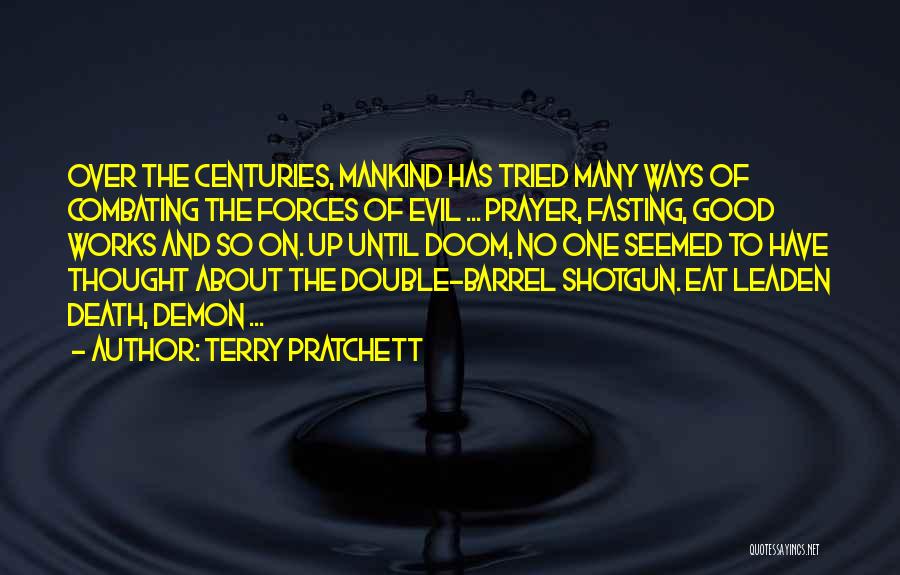 Terry Pratchett Quotes: Over The Centuries, Mankind Has Tried Many Ways Of Combating The Forces Of Evil ... Prayer, Fasting, Good Works And