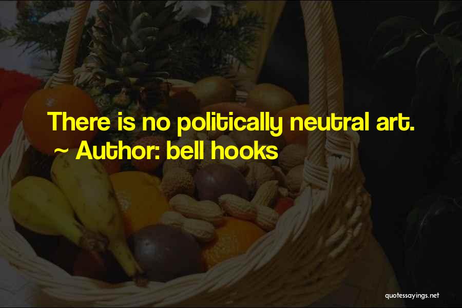 Bell Hooks Quotes: There Is No Politically Neutral Art.
