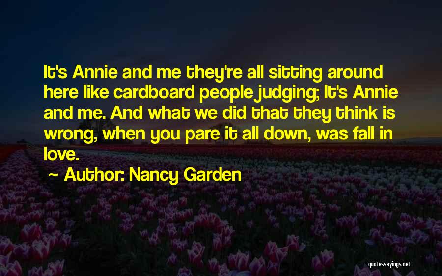 Nancy Garden Quotes: It's Annie And Me They're All Sitting Around Here Like Cardboard People Judging; It's Annie And Me. And What We