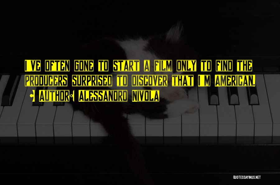 Alessandro Nivola Quotes: I've Often Gone To Start A Film Only To Find The Producers Surprised To Discover That I'm American.