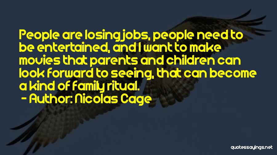Nicolas Cage Quotes: People Are Losing Jobs, People Need To Be Entertained, And I Want To Make Movies That Parents And Children Can