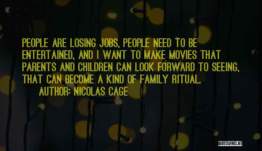 Nicolas Cage Quotes: People Are Losing Jobs, People Need To Be Entertained, And I Want To Make Movies That Parents And Children Can