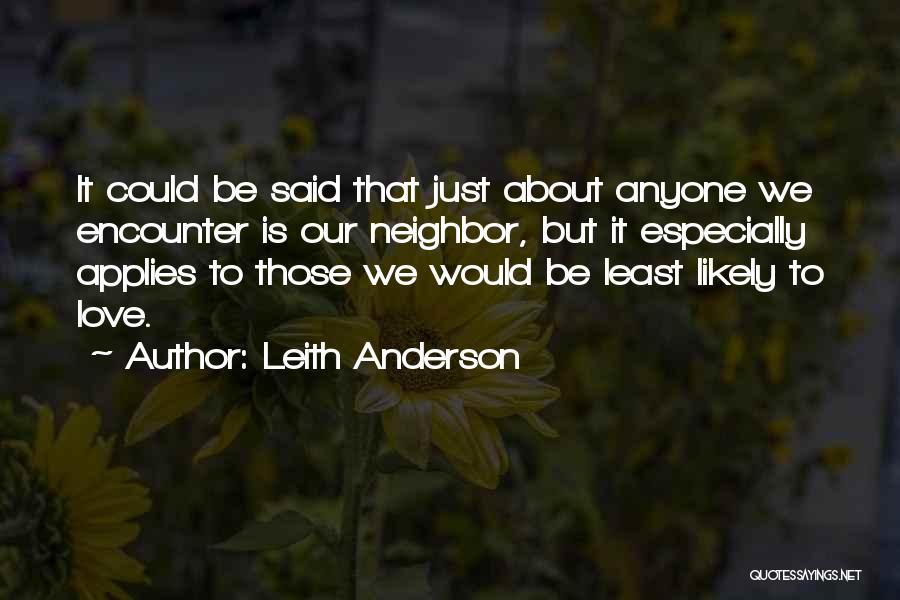 Leith Anderson Quotes: It Could Be Said That Just About Anyone We Encounter Is Our Neighbor, But It Especially Applies To Those We