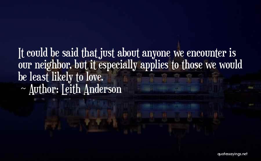 Leith Anderson Quotes: It Could Be Said That Just About Anyone We Encounter Is Our Neighbor, But It Especially Applies To Those We