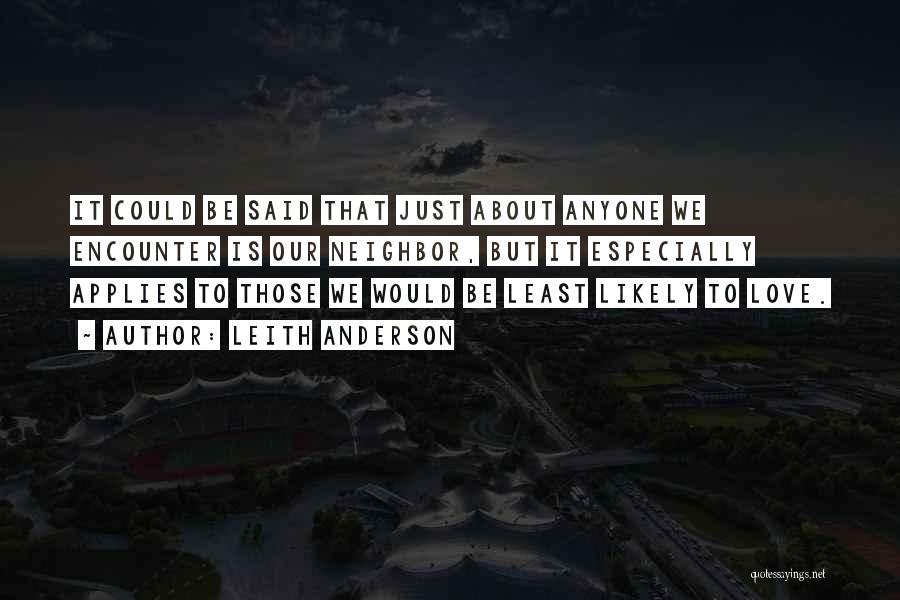 Leith Anderson Quotes: It Could Be Said That Just About Anyone We Encounter Is Our Neighbor, But It Especially Applies To Those We
