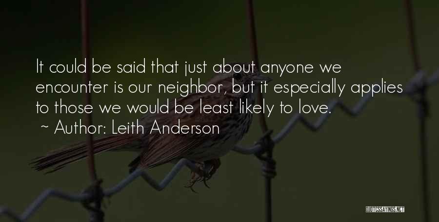 Leith Anderson Quotes: It Could Be Said That Just About Anyone We Encounter Is Our Neighbor, But It Especially Applies To Those We