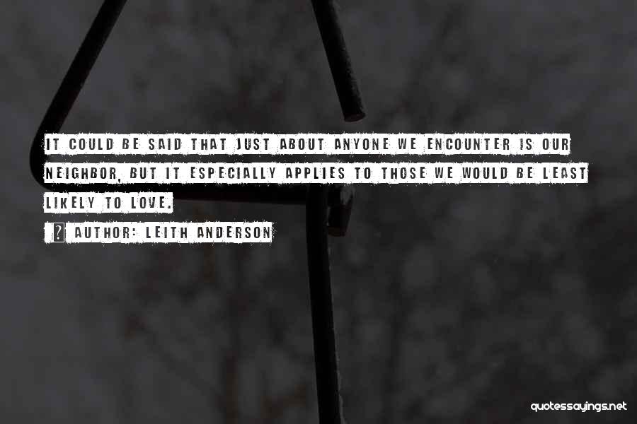 Leith Anderson Quotes: It Could Be Said That Just About Anyone We Encounter Is Our Neighbor, But It Especially Applies To Those We