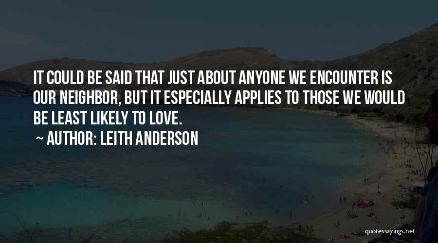 Leith Anderson Quotes: It Could Be Said That Just About Anyone We Encounter Is Our Neighbor, But It Especially Applies To Those We