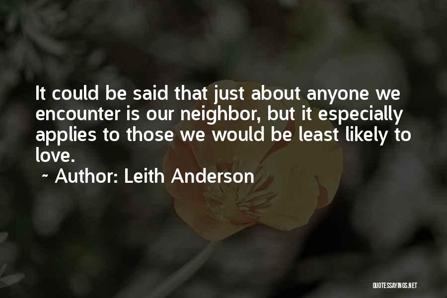 Leith Anderson Quotes: It Could Be Said That Just About Anyone We Encounter Is Our Neighbor, But It Especially Applies To Those We