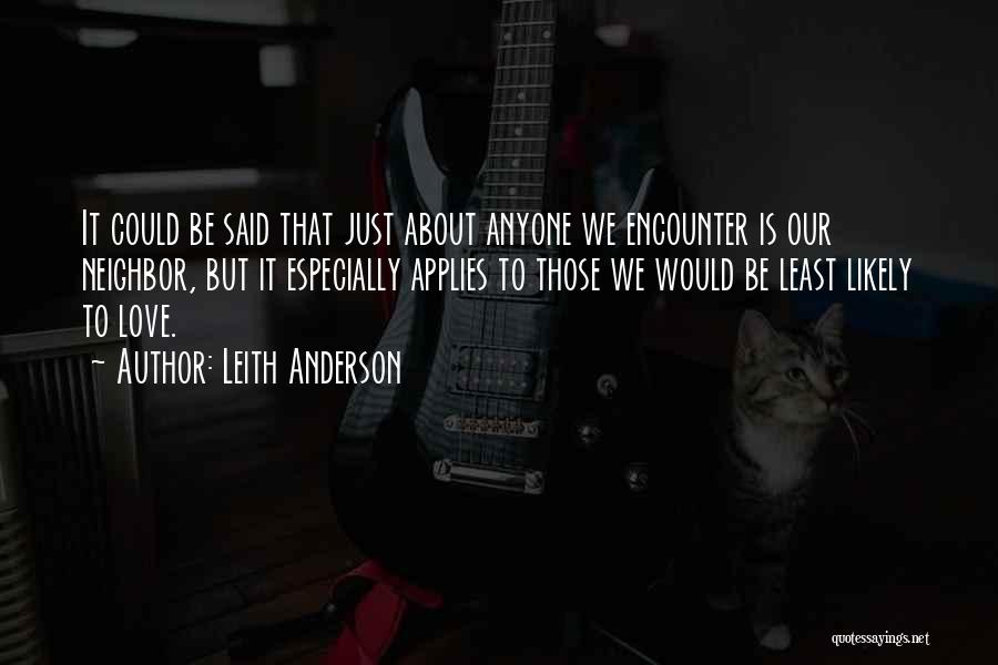 Leith Anderson Quotes: It Could Be Said That Just About Anyone We Encounter Is Our Neighbor, But It Especially Applies To Those We