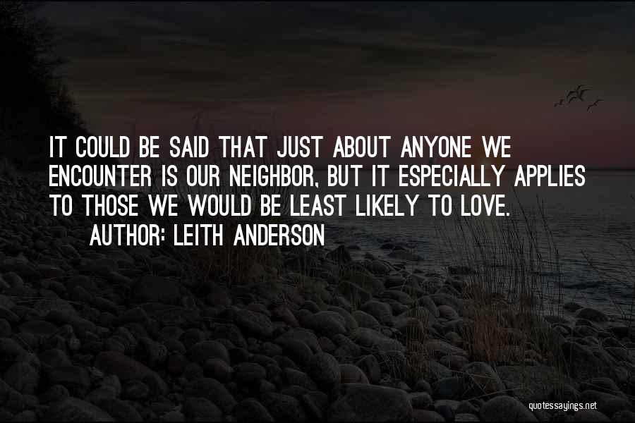 Leith Anderson Quotes: It Could Be Said That Just About Anyone We Encounter Is Our Neighbor, But It Especially Applies To Those We