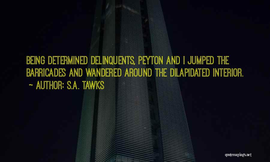 S.A. Tawks Quotes: Being Determined Delinquents, Peyton And I Jumped The Barricades And Wandered Around The Dilapidated Interior.