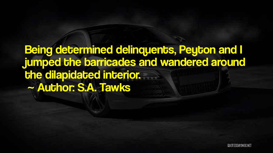 S.A. Tawks Quotes: Being Determined Delinquents, Peyton And I Jumped The Barricades And Wandered Around The Dilapidated Interior.