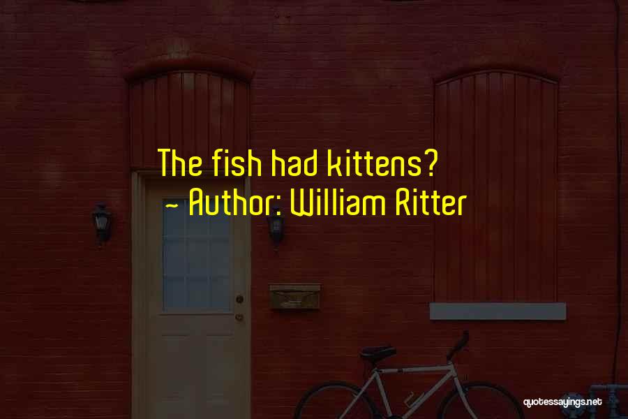 William Ritter Quotes: The Fish Had Kittens?
