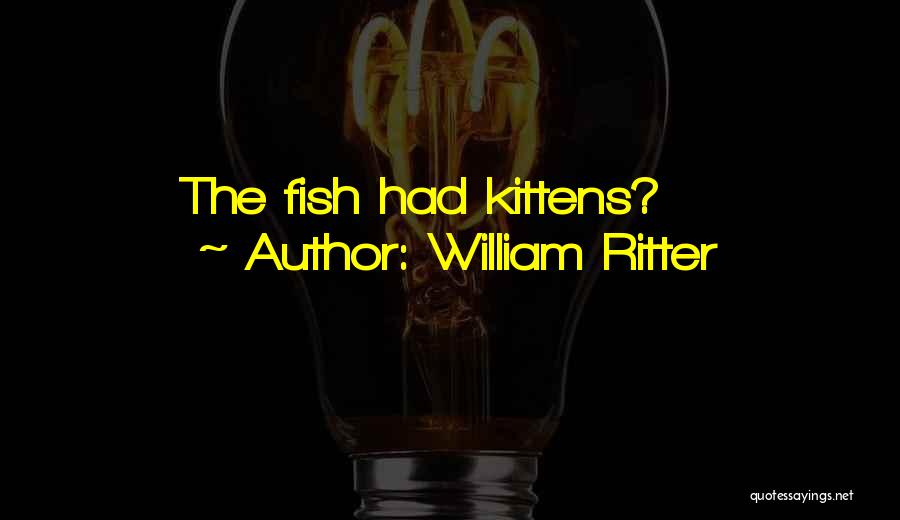 William Ritter Quotes: The Fish Had Kittens?