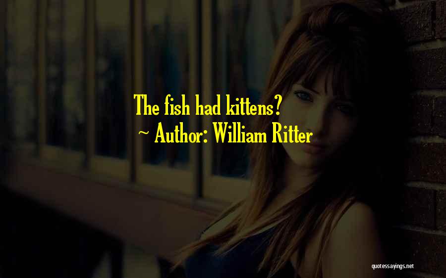 William Ritter Quotes: The Fish Had Kittens?