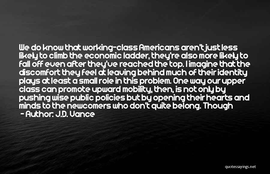 J.D. Vance Quotes: We Do Know That Working-class Americans Aren't Just Less Likely To Climb The Economic Ladder, They're Also More Likely To