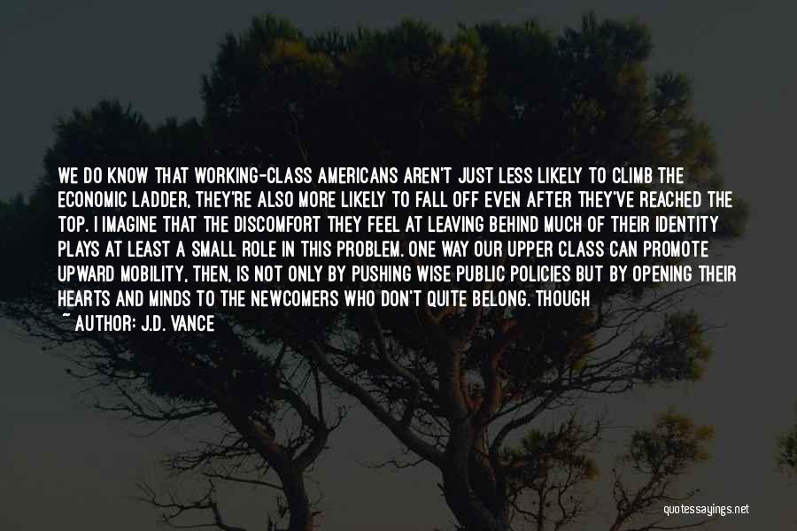 J.D. Vance Quotes: We Do Know That Working-class Americans Aren't Just Less Likely To Climb The Economic Ladder, They're Also More Likely To