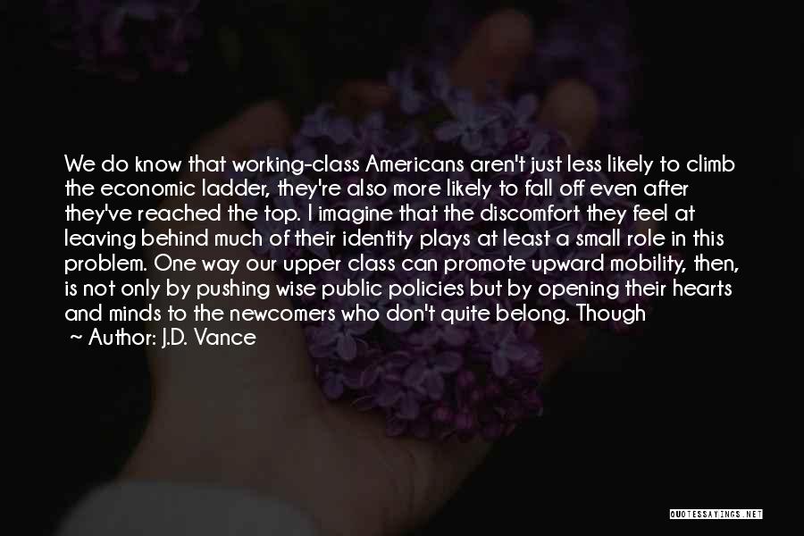 J.D. Vance Quotes: We Do Know That Working-class Americans Aren't Just Less Likely To Climb The Economic Ladder, They're Also More Likely To