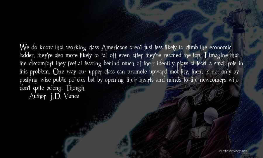 J.D. Vance Quotes: We Do Know That Working-class Americans Aren't Just Less Likely To Climb The Economic Ladder, They're Also More Likely To